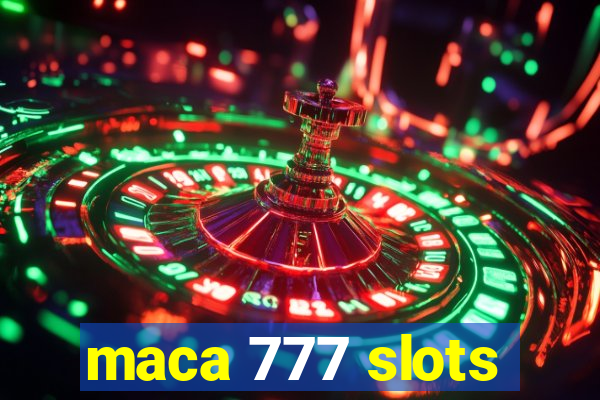 maca 777 slots